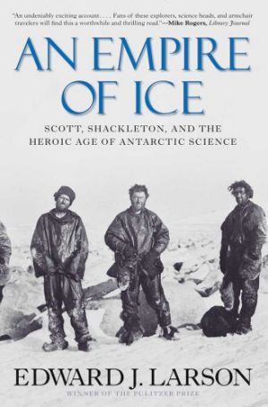 An empire of ice: Scott, Shackleton and the heroic age of antarctic Science