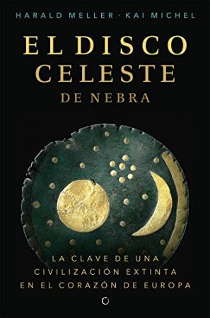 El disco celeste de Nebra. La clave de una civilización extinta en el corazón de Europa